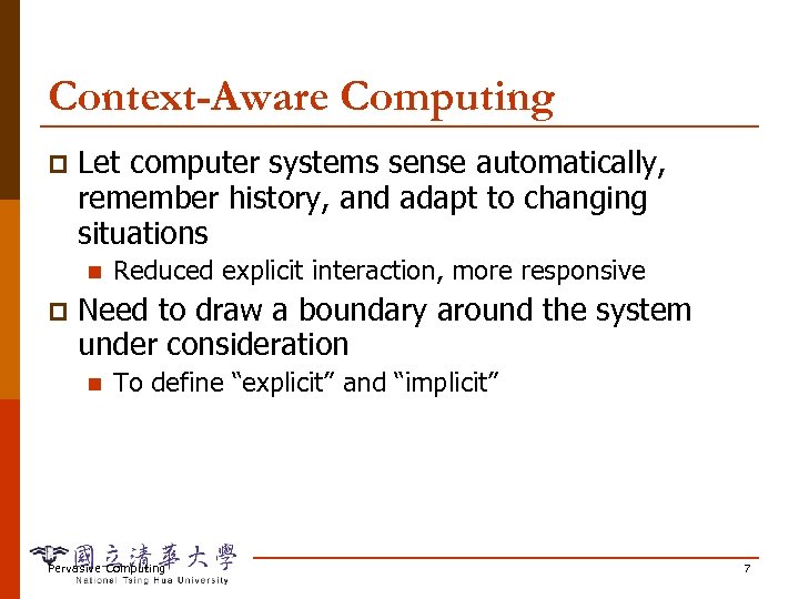 Context-Aware Computing p Let computer systems sense automatically, remember history, and adapt to changing