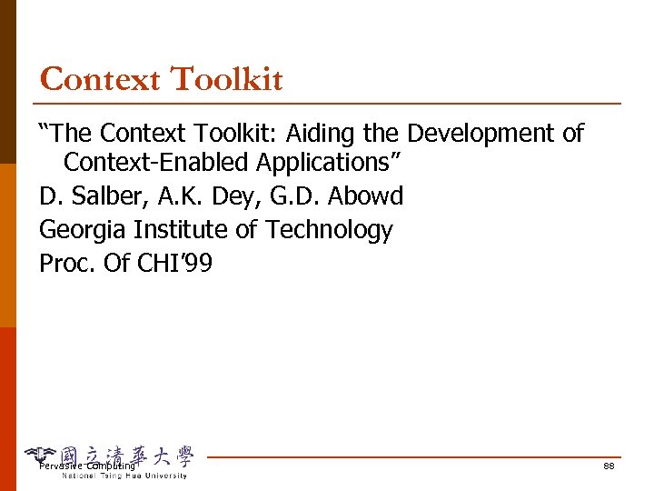 Context Toolkit “The Context Toolkit: Aiding the Development of Context-Enabled Applications” D. Salber, A.