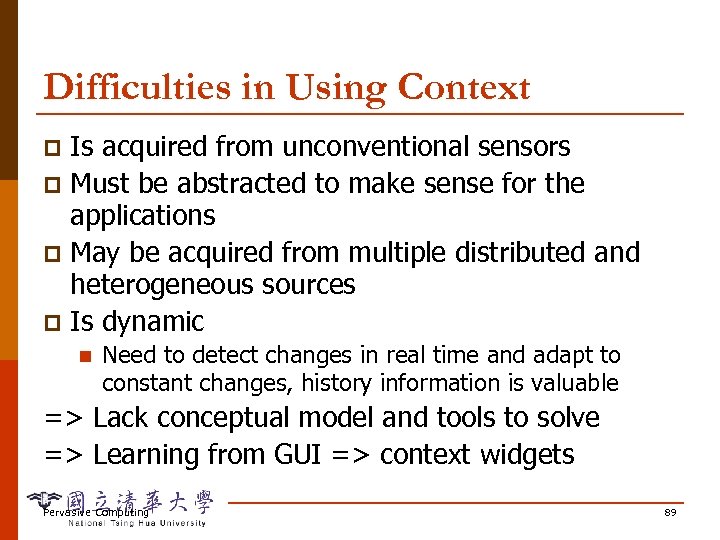 Difficulties in Using Context Is acquired from unconventional sensors p Must be abstracted to