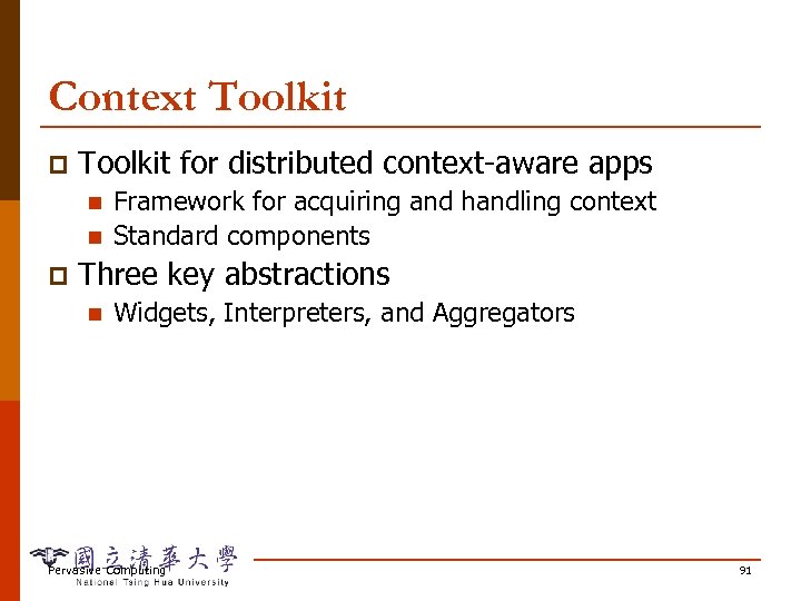 Context Toolkit p Toolkit for distributed context-aware apps n n p Framework for acquiring