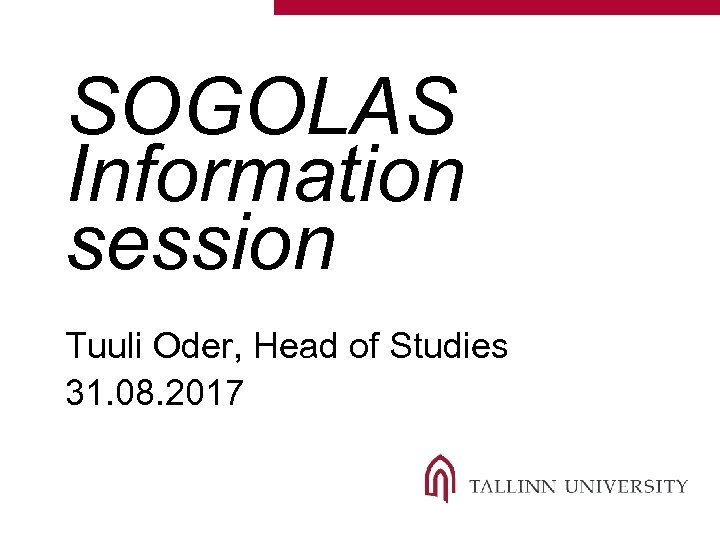 SOGOLAS Information session Tuuli Oder, Head of Studies 31. 08. 2017 