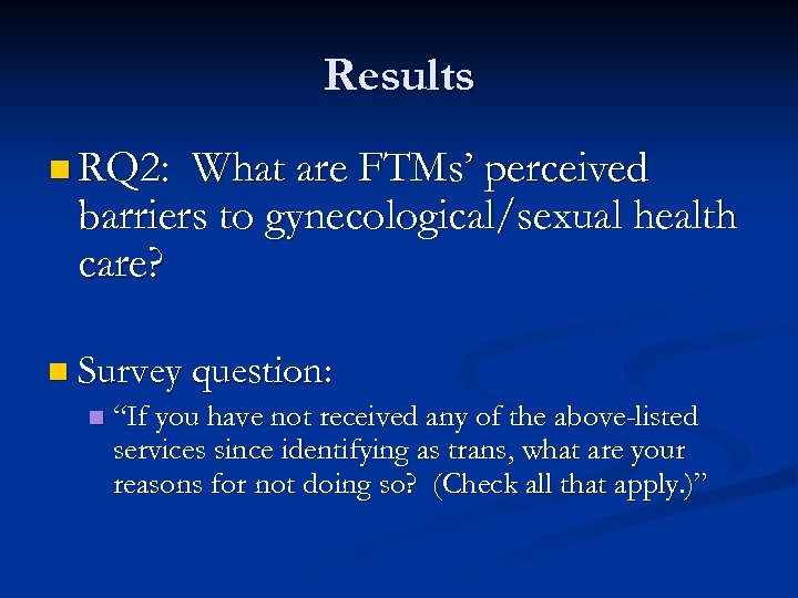 Results n RQ 2: What are FTMs’ perceived barriers to gynecological/sexual health care? n