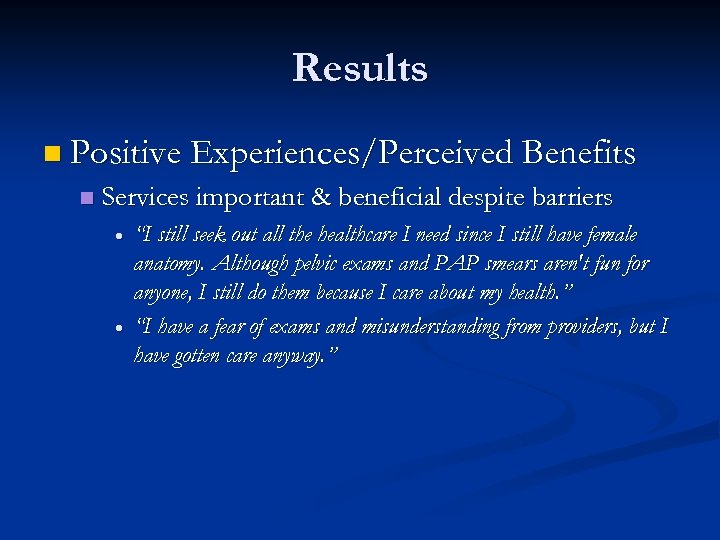 Results n Positive Experiences/Perceived Benefits n Services important & beneficial despite barriers “I still