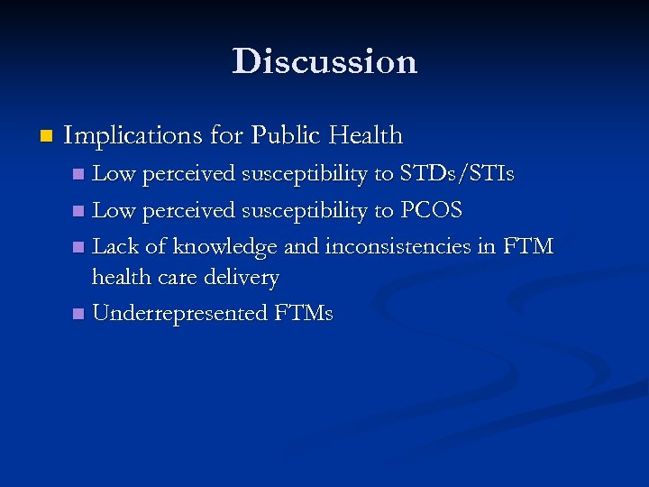 Discussion n Implications for Public Health Low perceived susceptibility to STDs/STIs n Low perceived