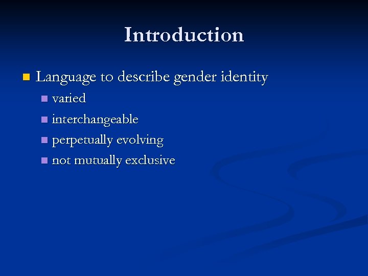 Introduction n Language to describe gender identity varied n interchangeable n perpetually evolving n