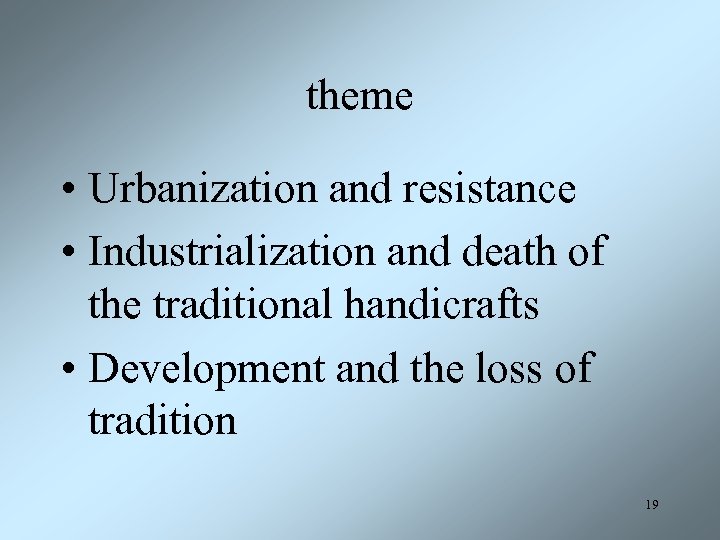 theme • Urbanization and resistance • Industrialization and death of the traditional handicrafts •