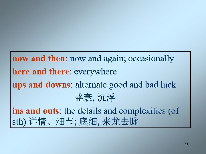 now and then: now and again; occasionally here and there: everywhere ups and downs: