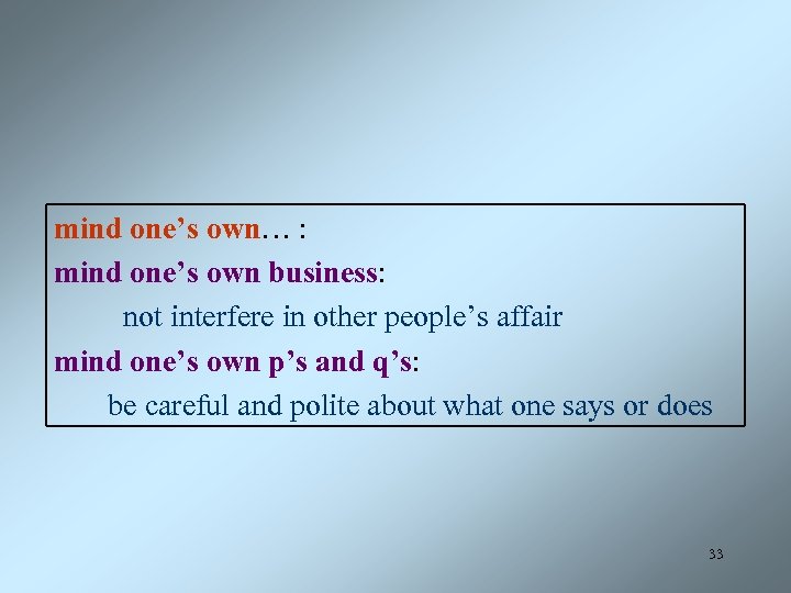 mind one’s own… : mind one’s own business: not interfere in other people’s affair