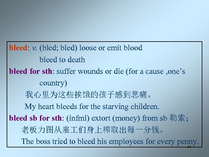bleed: v. (bled; bled) loose or emit blood bleed to death bleed for sth: