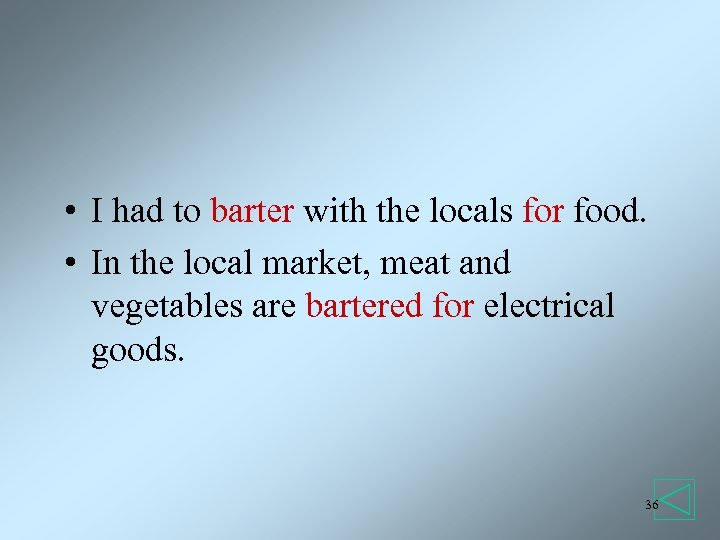  • I had to barter with the locals for food. • In the