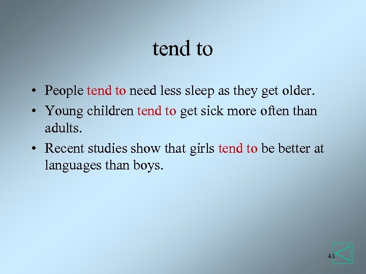 tend to • People tend to need less sleep as they get older. •