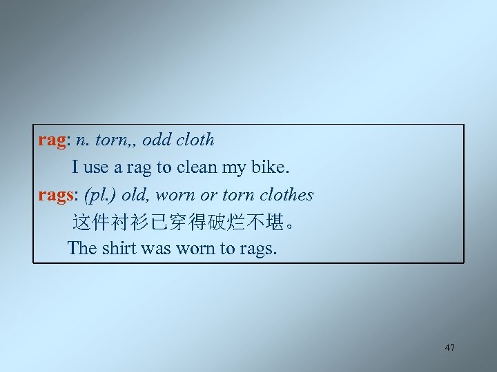 rag: n. torn, , odd cloth I use a rag to clean my bike.