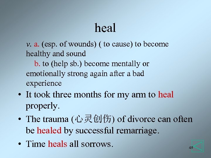 heal v. a. (esp. of wounds) ( to cause) to become healthy and sound