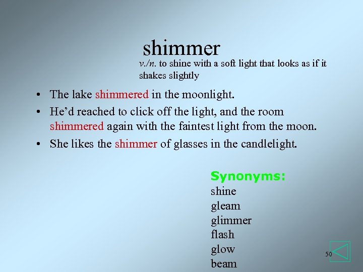 shimmer v. /n. to shine with a soft light that looks as if it