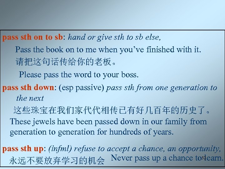 pass sth on to sb: hand or give sth to sb else, Pass the