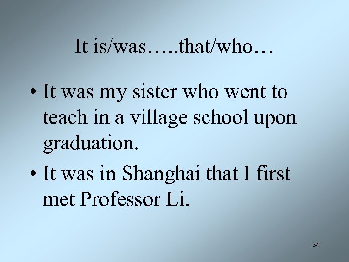 It is/was…. . that/who… • It was my sister who went to teach in