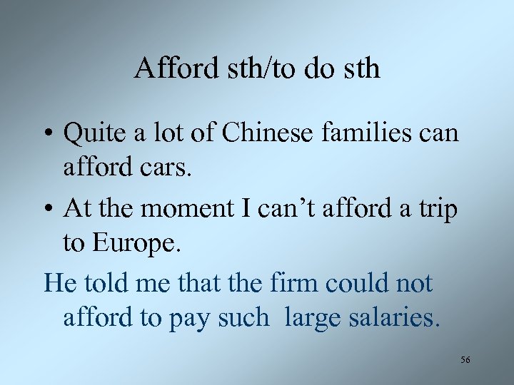 Afford sth/to do sth • Quite a lot of Chinese families can afford cars.