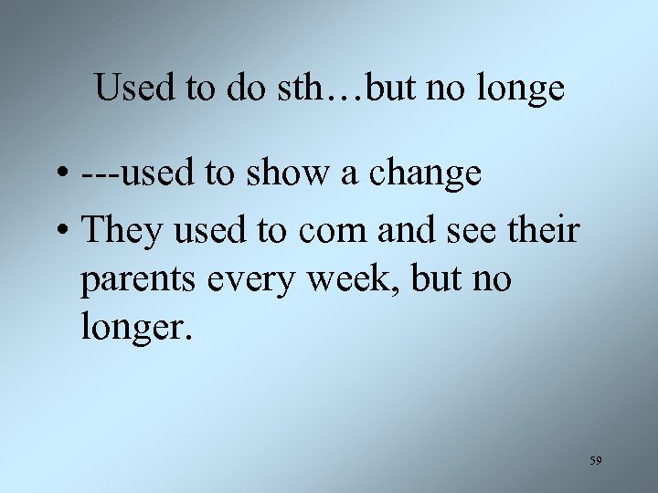 Used to do sth…but no longe • ---used to show a change • They