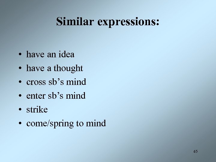Similar expressions: • • • have an idea have a thought cross sb’s mind