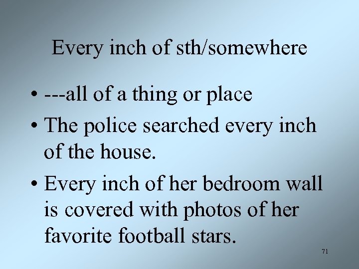 Every inch of sth/somewhere • ---all of a thing or place • The police