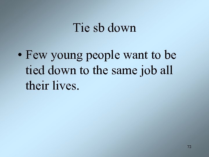Tie sb down • Few young people want to be tied down to the