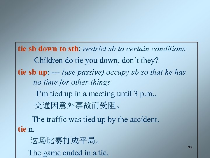 tie sb down to sth: restrict sb to certain conditions Children do tie you