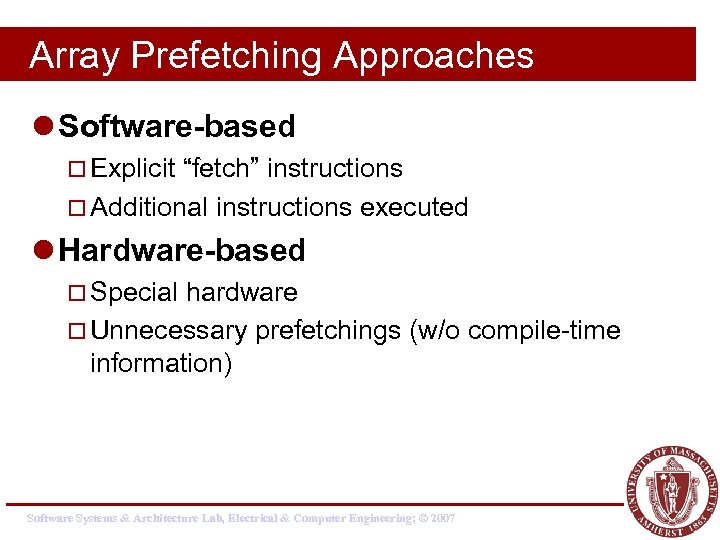 Array Prefetching Approaches l Software-based ¨ Explicit “fetch” instructions ¨ Additional instructions executed l