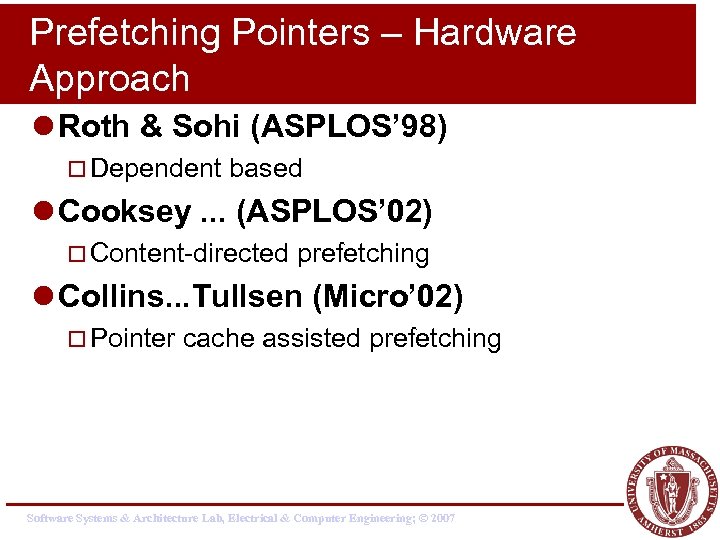 Prefetching Pointers – Hardware Approach l Roth & Sohi (ASPLOS’ 98) ¨ Dependent based