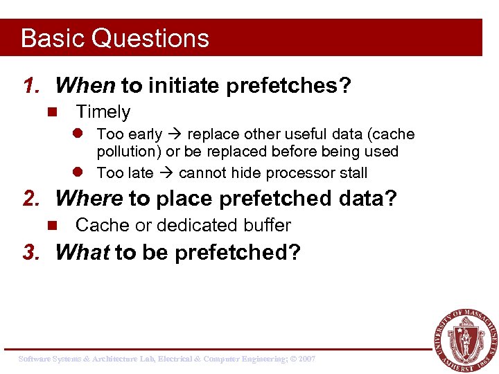 Basic Questions 1. When to initiate prefetches? n Timely l Too early replace other
