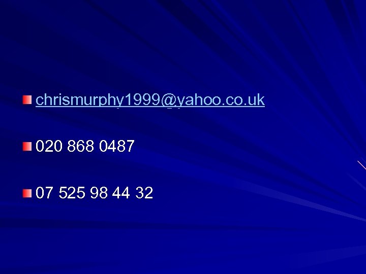 chrismurphy 1999@yahoo. co. uk 020 868 0487 07 525 98 44 32 