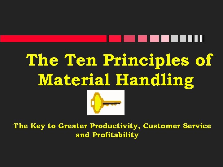 The Ten Principles of Material Handling The Key to Greater Productivity, Customer Service and