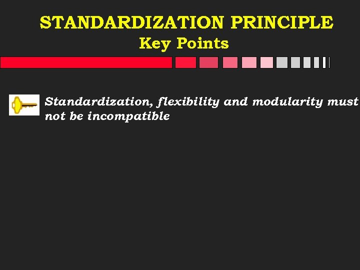 STANDARDIZATION PRINCIPLE Key Points Standardization, flexibility and modularity must not be incompatible 
