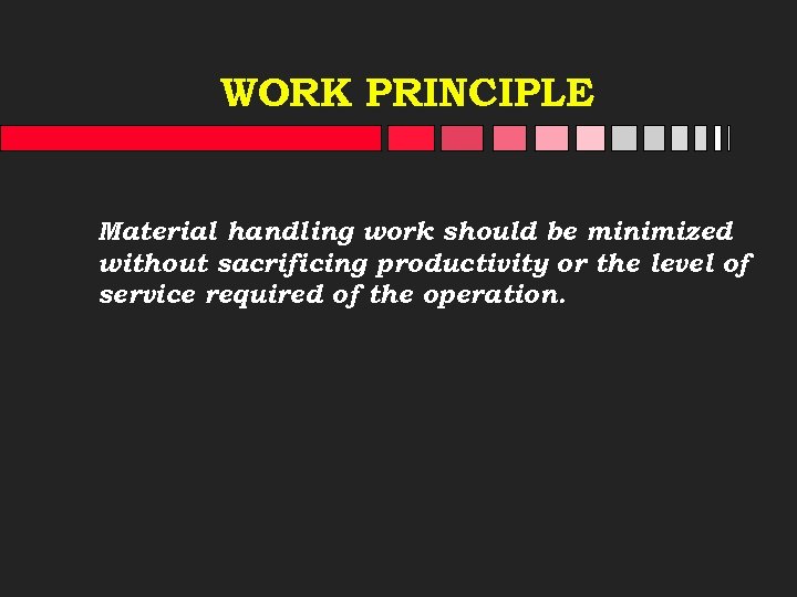 WORK PRINCIPLE Material handling work should be minimized without sacrificing productivity or the level