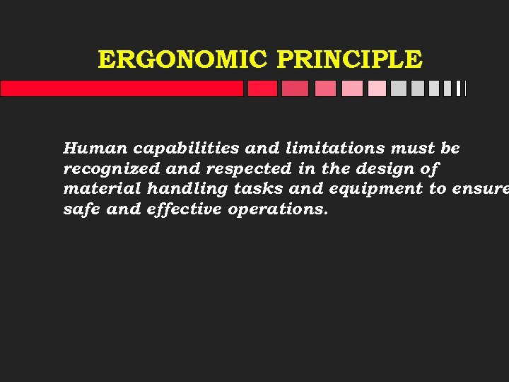 ERGONOMIC PRINCIPLE Human capabilities and limitations must be recognized and respected in the design