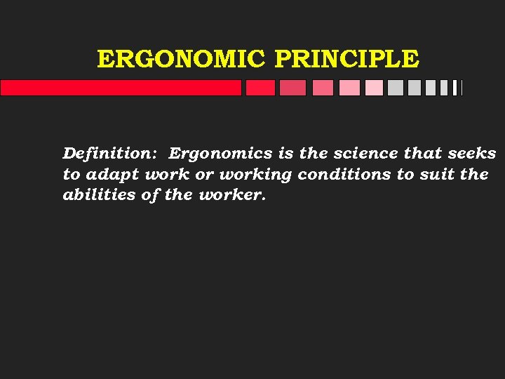 ERGONOMIC PRINCIPLE Definition: Ergonomics is the science that seeks to adapt work or working