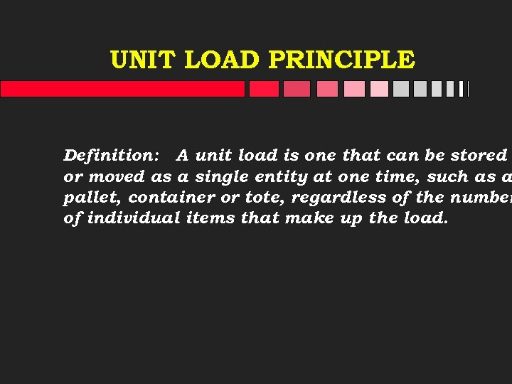 UNIT LOAD PRINCIPLE Definition: A unit load is one that can be stored or