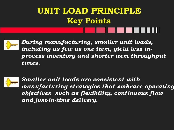 UNIT LOAD PRINCIPLE Key Points During manufacturing, smaller unit loads, including as few as