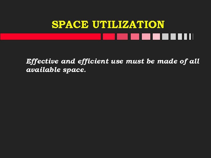 SPACE UTILIZATION Effective and efficient use must be made of all available space. 
