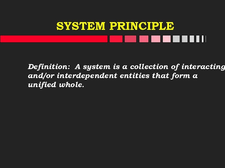 SYSTEM PRINCIPLE Definition: A system is a collection of interacting and/or interdependent entities that