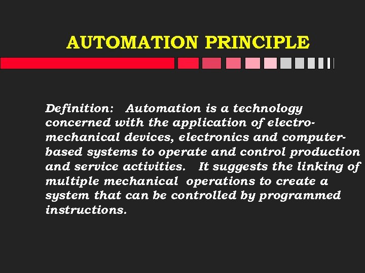 AUTOMATION PRINCIPLE Definition: Automation is a technology concerned with the application of electromechanical devices,