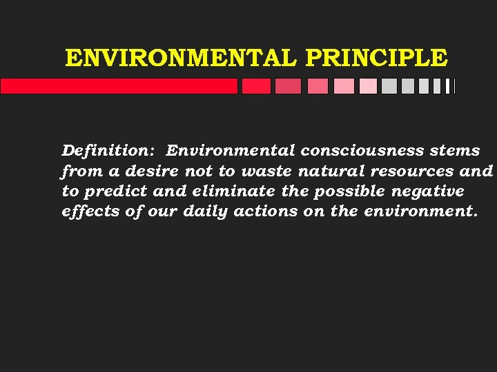 ENVIRONMENTAL PRINCIPLE Definition: Environmental consciousness stems from a desire not to waste natural resources
