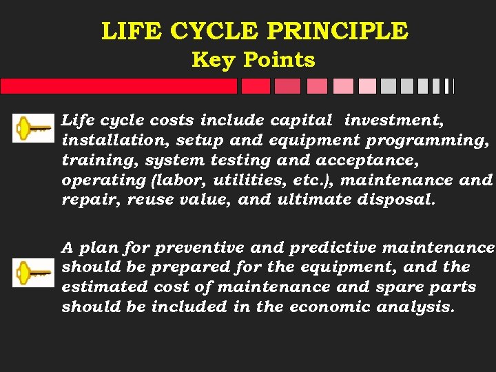 LIFE CYCLE PRINCIPLE Key Points Life cycle costs include capital investment, installation, setup and