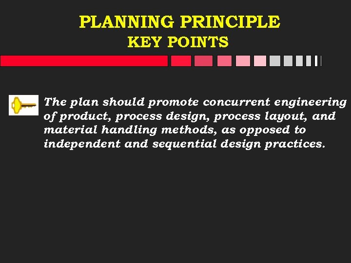 PLANNING PRINCIPLE KEY POINTS The plan should promote concurrent engineering of product, process design,