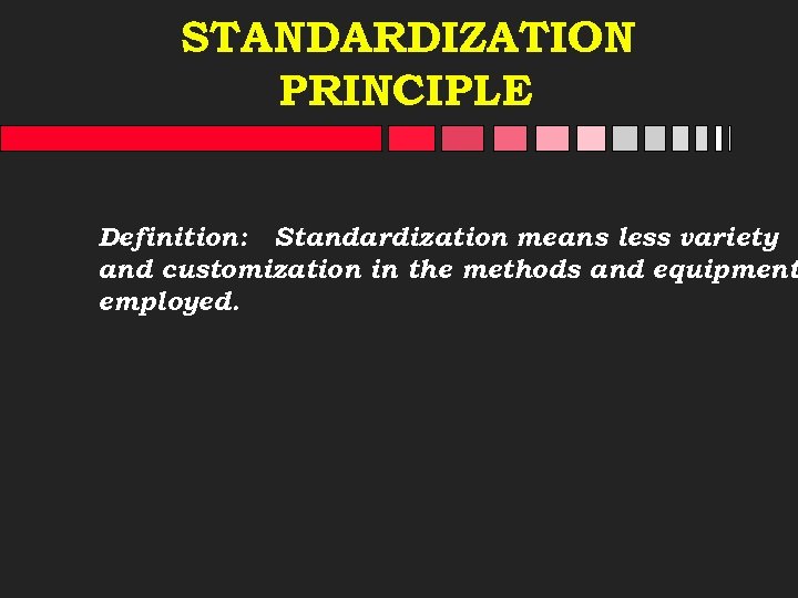 STANDARDIZATION PRINCIPLE Definition: Standardization means less variety and customization in the methods and equipment