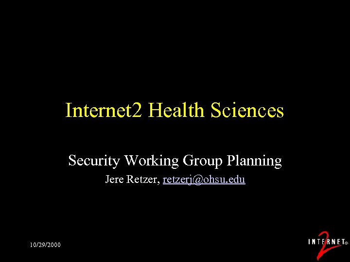Internet 2 Health Sciences Security Working Group Planning Jere Retzer, retzerj@ohsu. edu 10/29/2000 