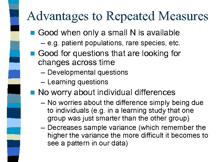 Advantages to Repeated Measures n Good when only a small N is available –