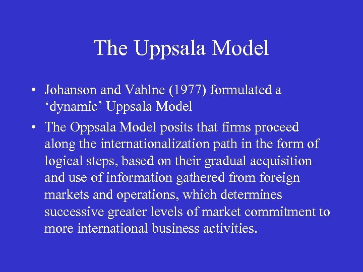 The Uppsala Model • Johanson and Vahlne (1977) formulated a ‘dynamic’ Uppsala Model •