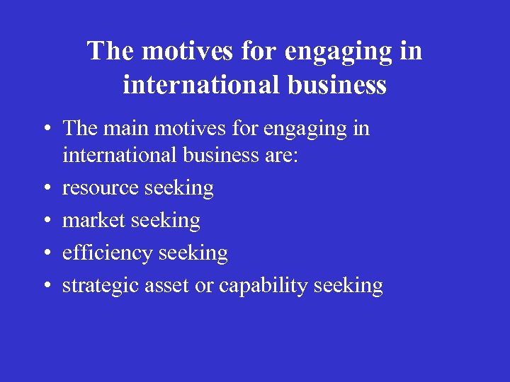 The motives for engaging in international business • The main motives for engaging in