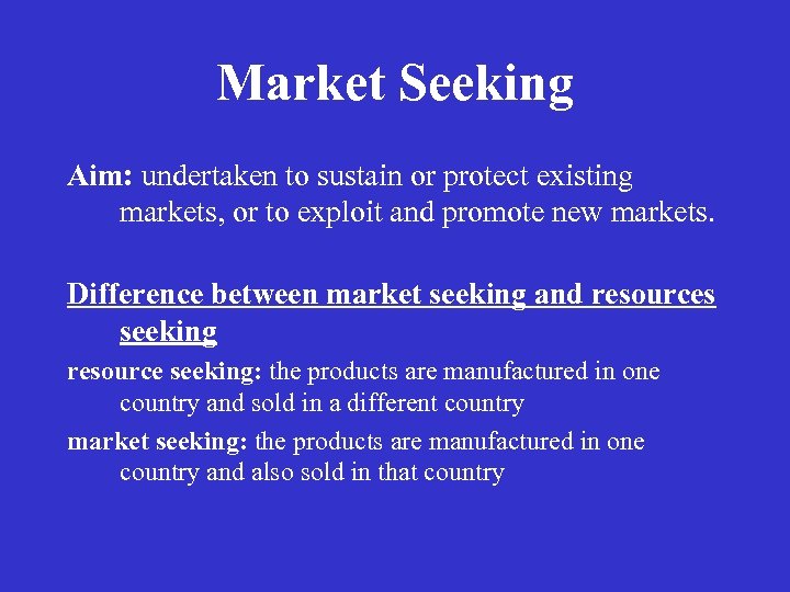 Market Seeking Aim: undertaken to sustain or protect existing markets, or to exploit and