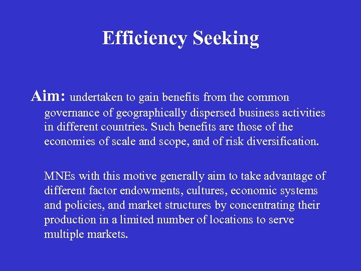 Efficiency Seeking Aim: undertaken to gain benefits from the common governance of geographically dispersed